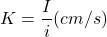 \begin{equation*} K=\frac{I}{i} (cm/s) \end{equation*}