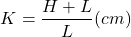 \begin{equation*} K=\frac{H+L}{L} (cm) \end{equation*}