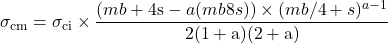 \begin{equation*} \sigma_{\text{cm}} = \sigma_{\text{ci}} \times \frac{(mb + 4\text{s} - a(mb−8s)) \times (mb/4+s)^{a-1}}{2(1 + \text{a})(2+\text{a})} \end{equation*}